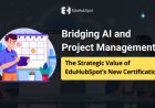 Bridging AI and Project Management: The Strategic Value of EduHubSpot’s New Certification